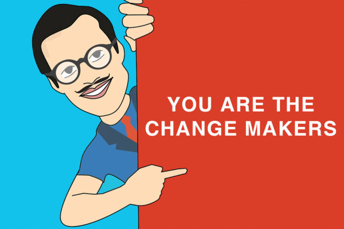 You are the change makers